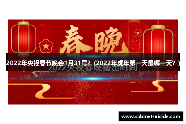 2022年央视春节晚会1月31号？(2022年虎年第一天是哪一天？)